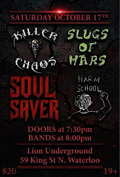 Killer Chaos, Slugs of Mars, Soul Saver and Harm School Saturday October 17th Waterloo